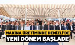 Makina Üretiminde Denizli’de Yeni Dönem Başladı!