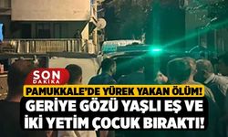 Pamukkale'de Yürek Yakan Ölüm! Geriye Gözü Yaşlı Eş ve İki Yetim Çocuk Bıraktı!