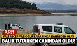 Vali Recep Yazıoğlu Barajı'nda Kahreden Olay, Balık Tutarken Canından Oldu!