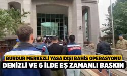 Burdur Merkezli Yasa Dışı Bahis Operasyonu, Denizli ve 6 İlde Eş Zamanlı Baskın