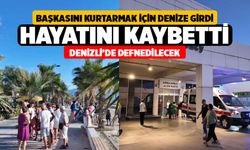 Denizde Başkasını Kurtarmak İsterken Hayatını Kaybetti! Cenazesi Denizli'de Defnedilecek