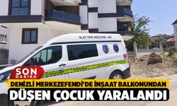 Denizli Merkezefendi'de İnşaat Balkonundan Düşen Çocuk Yaralandı