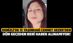 Denizli'de 15 yaşındaki Cennet Gezer'den dün Geceden Beri Haber Alınamıyor!