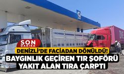Denizli'de Faciadan Dönüldü! Baygınlık Geçiren Tır Şoförü Yakıt Alan Tıra Çarptı
