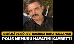 Denizli'de Görevi Başında Rahatsızlanan Polis Memuru Hayatını Kaybetti