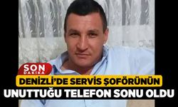 Denizli’de Servis Şoförünün Unuttuğu Telefon Sonu Oldu