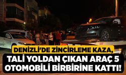Denizli'de Zincirleme Kaza, Tali Yoldan Çıkan Araç 5 Otomobili Birbirine Kattı!