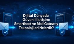 Dijital Dünyada Güvenli İletişim: Smarthost ve Mail Gateway Teknolojileri Nelerdir?