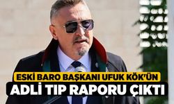 Eski Baro Başkanı Ufuk Kök'ün Adli Tıp Raporu Çıktı!