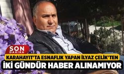 Karahayıt'ta Esnaflık Yapan İlyaz Çelik'ten İki Gündür Haber Alınamıyor