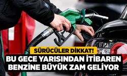 Sürücüler Dikkat! Bu Gece Yarısından İtibaren Benzine Büyük Zam Geliyor