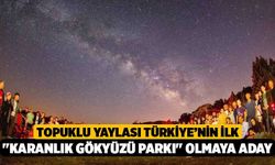 Topuklu Yaylası Türkiye’nin İlk "Karanlık Gökyüzü Parkı" Olmaya Aday