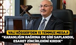 Vali Köşger’den 15 Temmuz Mesajı, "Karanlığın Bağrına Ok Gibi Saplandık, Esaret Zincirlerini Kırdık"