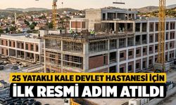 25 Yataklı Kale Devlet Hastanesi İçin İlk Resmi Adım Atıldı