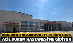 Denizli Devlet Hastanesi’nde 3 Poliklinik ve Servis Acil Durum Hastanesi’ne Gidiyor