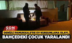 Denizli Pamukkale’de Ev Kurşunlama Olayı, Bahçedeki Çocuk Yaralandı