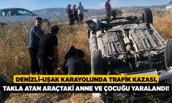 Denizli-Uşak Karayolunda Trafik Kazası, Takla Atan Araçtaki Anne ve Çocuğu Yaralandı!