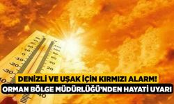 Denizli ve Uşak İçin Kırmızı Alarm! Orman Bölge Müdürlüğü’nden Hayati Uyarı