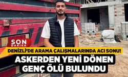 Denizli’de Arama Çalışmalarında Acı Sonu! Askerden Yeni Dönen Genç Ölü Bulundu