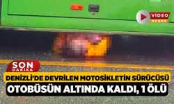 Denizli'de Devrilen Motosikletin Sürücüsü Otobüsün Altında Kaldı, 1 Ölü
