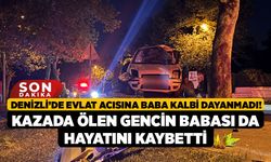 Denizli’de Evlat Acısına Baba Kalbi Dayanmadı! Kazada Ölen Gencin Babası da Hayatını Kaybetti