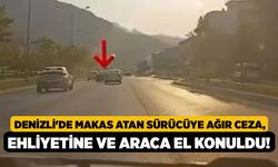 Denizli'de Makas Atan Sürücüye Ağır Ceza, Ehliyetine ve Araca El Konuldu!