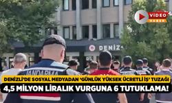 Denizli’de Sosyal Medyadan ‘Günlük Yüksek Ücretli İş’ Tuzağı, 4,5 Milyon Liralık Vurguna 6 Tutuklama!
