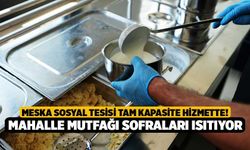Meska Sosyal Tesisi Tam Kapasite Hizmette! Mahalle Mutfağı Sofraları Isıtıyor