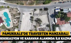 Pamukkale’de Traverten Manzaralı Rekreasyon Ve Karavan Alanında İlk Kazma Vuruldu