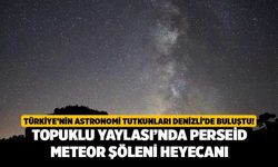 Türkiye’nin Astronomi Tutkunları Denizli'de Buluştu! Topuklu Yaylası’nda Perseid Meteor Şöleni Heyecanı