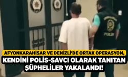 Afyonkarahisar ve Denizli'de Ortak Operasyon, Kendini Polis-Savcı Olarak Tanıtan Şüpheliler Yakalandı!