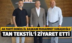 AK Parti Denizli İl Başkanı Muhammet Subaşıoğlu Tan Tekstil'i Ziyaret Etti