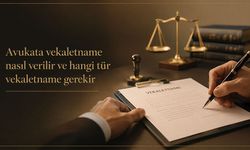 Avukata vekaletname nasıl verilir ve hangi tür vekaletname gerekir