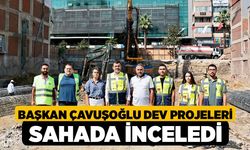 Başkan Çavuşoğlu Dev Projeleri Sahada İnceledi