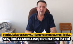 Denizli Aile ve Sosyal Hizmetler’de çarpıcı iddia, SES, iddiaların araştırılmasını istedi