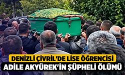 Denizli Çivril'de Lise Öğrencisi Adile Akyürek'in Şüpheli Ölümü
