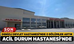 Denizli Devlet Hastanesi'nde O Bölümler Artık Acil Durum Hastanesi'nde!