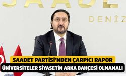 Saadet Partisi’nden Çarpıcı Rapor: "Üniversiteler Siyasetin Arka Bahçesi Olmamalı!"