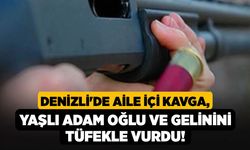Denizli'de Aile İçi Kavga, Yaşlı Adam Oğlu ve Gelinini Tüfekle Vurdu!