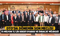 DTO'da Dönemin Son Meclisi: Başkan Erdoğan'dan 75 Milyon TL'lik Kredi Uyarısı ve İhracat Müjdesi!
