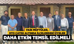 Faik Müftüler, DTO Çatısı Altında İlçelerdeki Üyeler Daha Etkin Temsil Edilmeli