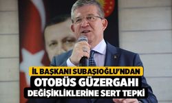İl Başkanı Subaşıoğlu'ndan Otobüs Güzergahı Değişikliklerine Sert Tepki