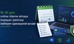 İlk 30 gün: online ödeme almaya başlayan işletmeyi bekleyen operasyonel sorular