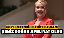 Merkezefendi Belediye Başkanı Şeniz Doğan Ameliyat Oldu