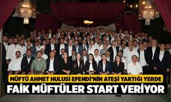 Müftü Ahmet Hulusi Efendi’nin Ateşi Yaktığı Yerde Faik Müftüler Start Veriyor!