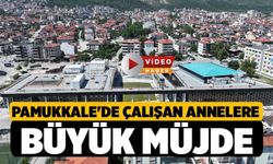 Pamukkale'de Çalışan Annelere Büyük Müjde