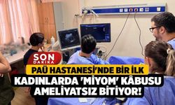 PAÜ Hastanesi'nde Bir İlk, Kadınlarda 'Miyom' Kâbusu Ameliyatsız Bitiyor!