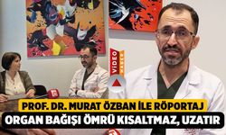 Prof. Dr. Özban’dan Hayat Kurtaran Uyarılar: "Organ Bağışı Ömrü Kısaltmaz, Aksine Uzatır"
