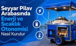 Seyyar Pilav Arabasında Enerji ve Sıcaklık Otonomisi Nasıl Kurulur