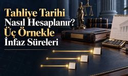 Tahliye Tarihi Nasıl Hesaplanır? Üç Örnekle İnfaz Süreleri